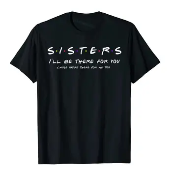  Рубашка Sister I'll Be There For You, Лучшая футболка для сестры, Подарочная футболка, топы на день рождения, Футболка, хлопковая мужская футболка, забавное ретро-оформление